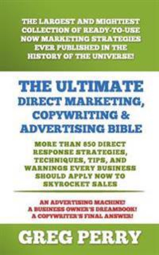 The Ultimate Direct Marketing, Copywriting, & Advertising Bible-More than 850 Direct Response Strategies, Techniques, Tips, and Warnings Every