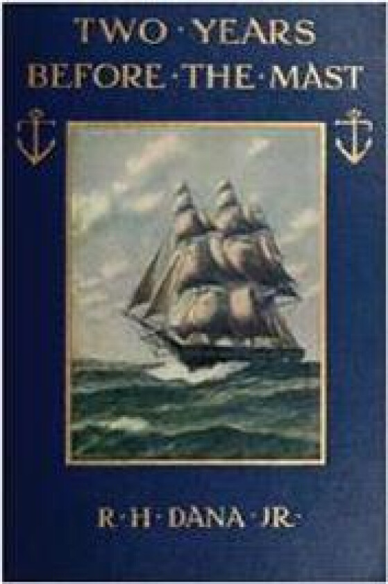 Two Years Before the Mast: A Two-Year Sea Voyage from Boston to California on a Merchant Ship