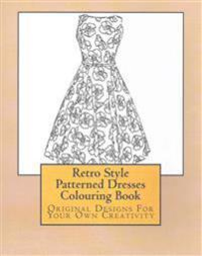 Retro Style Patterned Dresses Colouring Book: Original Designs for Your Own Creativity