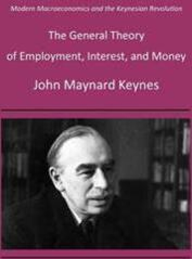 The General Theory of Employment, Interest, and Money: Modern Macroeconomics and the Keynesian Revolution