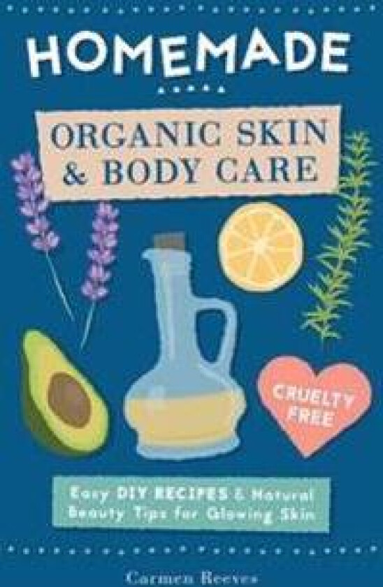 Homemade Organic Skin & Body Care: Easy DIY Recipes and Natural Beauty Tips for Glowing Skin