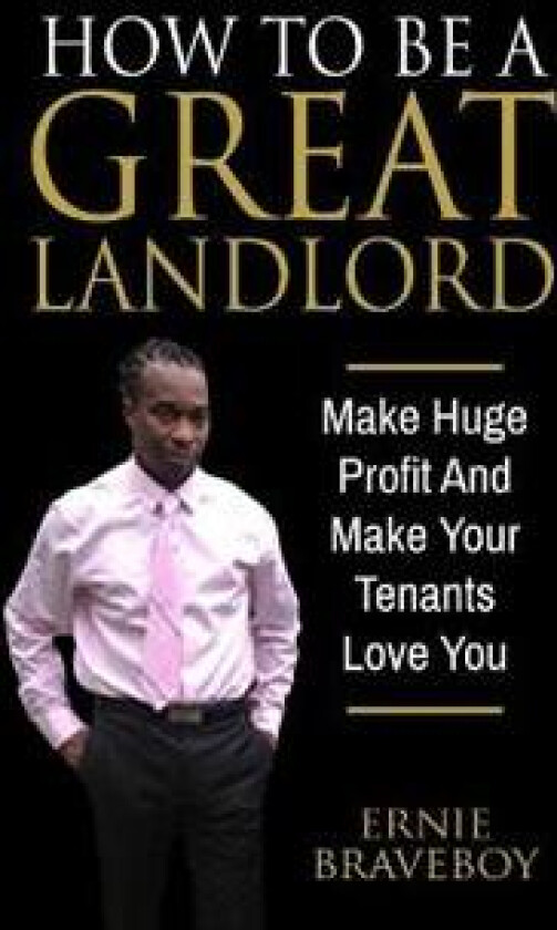How To Be A Great Landlord, Make Huge Profit And Make Your Tenants Love You