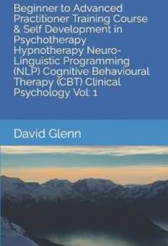 Beginner to Advanced Practitioner Training Course & Self Development in Psychotherapy Hypnotherapy Neuro-Linguistic Programming (NLP) Cognitive