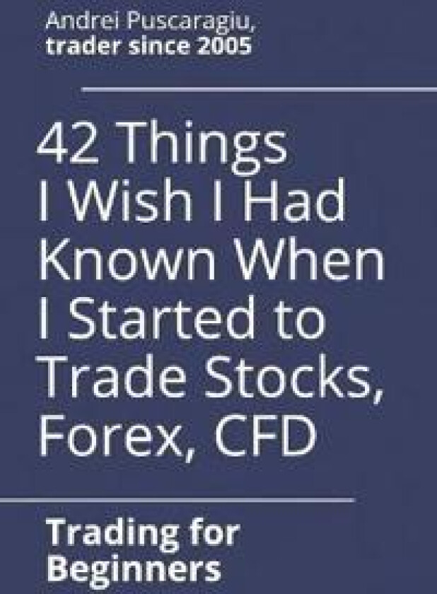 42 Things I Wish I Had Known When I Started to Trade Stocks, Forex, CFD