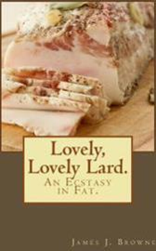 Lovely, Lovely Lard.: An Ecstasy in Fat.