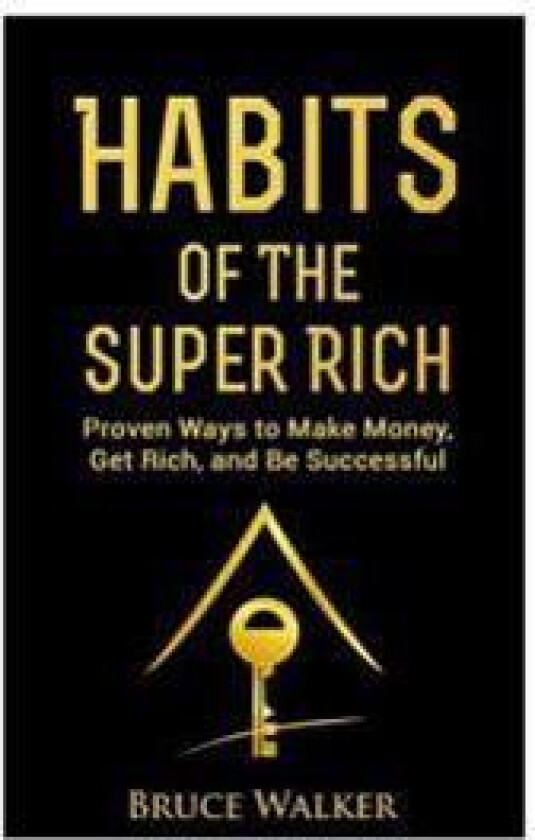 Habits of the Super Rich: Find Out How Rich People Think and ACT Differently (Proven Ways to Make Money, Get Rich, and Be Successful)