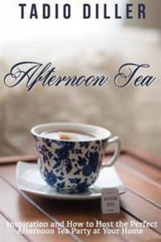 Afternoon Tea: Downton Abbey Style Afternoon Tea Inspiration and How to Host the Perfect Afternoon Tea Party at Your Home