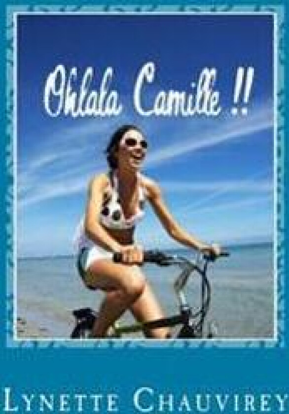 Ohlala Camille !! - Learn French with chick lit: Modern and fun stories with French/English glossaries throughout the text
