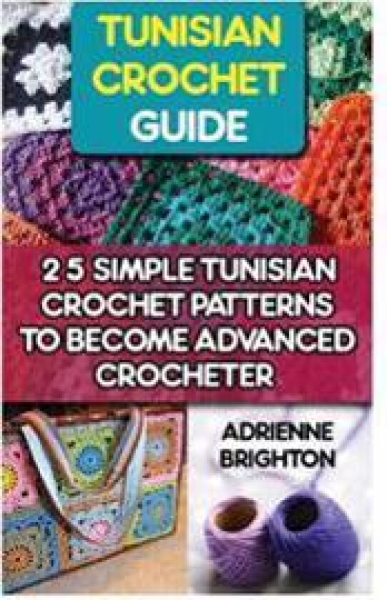 Tunisian Crochet Guide: 25 Simple Tunisian Crochet Patterns to Become an Advanced Crocheter: Tunisian Crochet, How to Crochet, Crochet Stitche