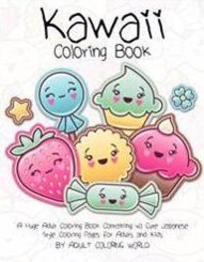 Kawaii Coloring Book: A Huge Adult Coloring Book Containing 40 Cute Japanese Style Coloring Pages for Adults and Kids
