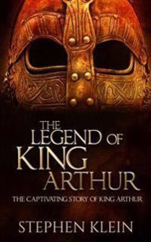 The Legend of King Arthur: The Captivating Story of King Arthur