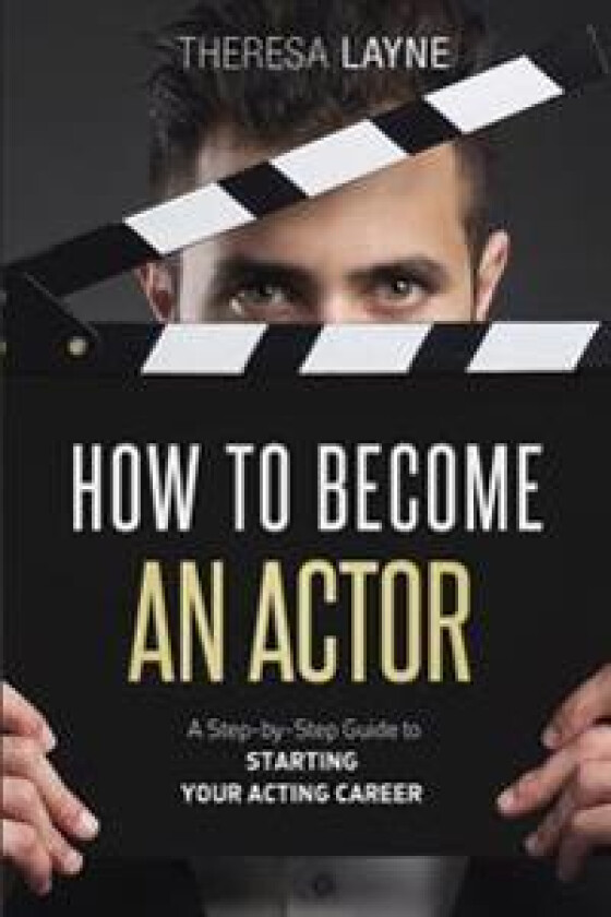 How to Become an Actor: A Step-By-Step Guide to Starting Your Acting Career