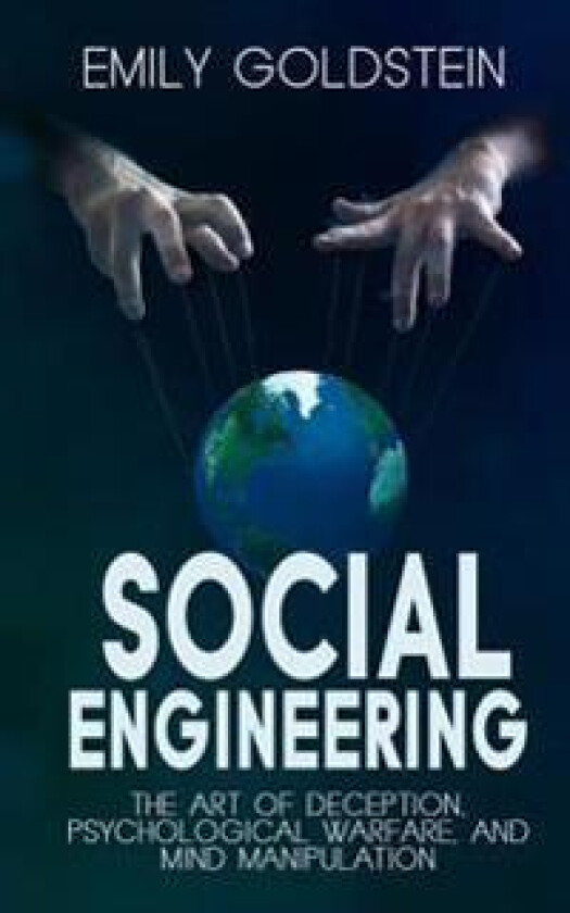 Social Engineering: The Art of Deception, Psychological Warfare, and Mind Manipulation