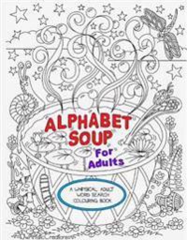 Alphabet Soup for Adults - A Whimsical Alphabet Colouring Book for All Ages!