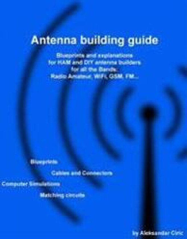 Antenna building guide: Blueprints and explanations for HAM and DIY antenna builders for all Bands and uses