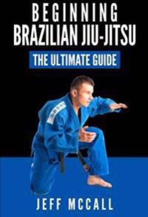 Brazilian Jiu Jitsu: The Ultimate Guide to Beginning Bjj