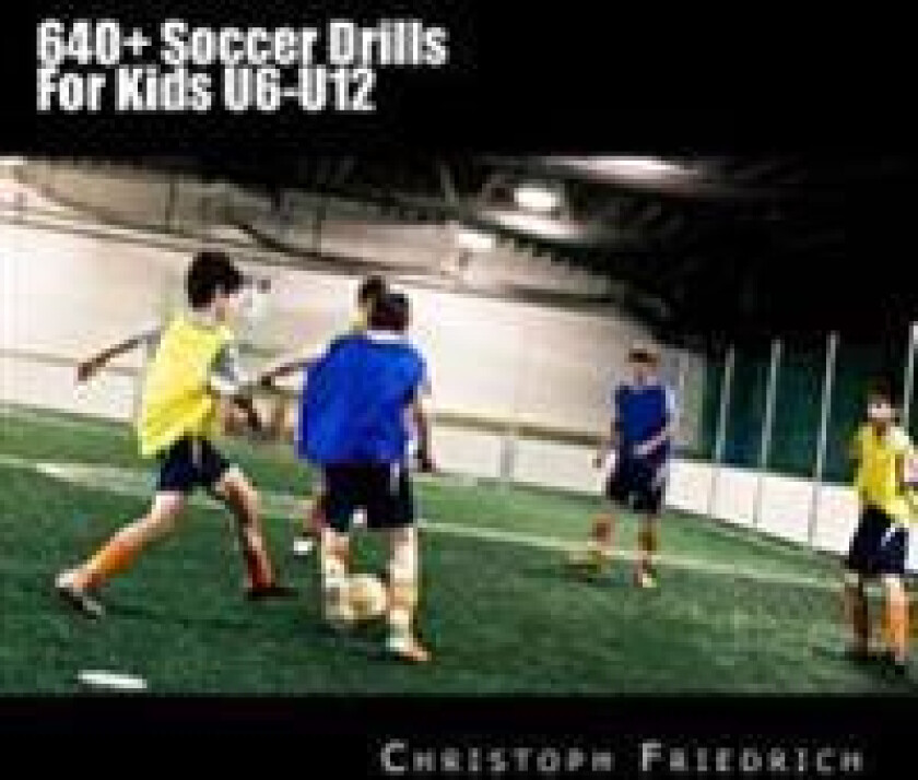 640+ Soccer Drills for Kids U6-U12: Soccer Football Practice Drills for Youth Coaching & Skills Training