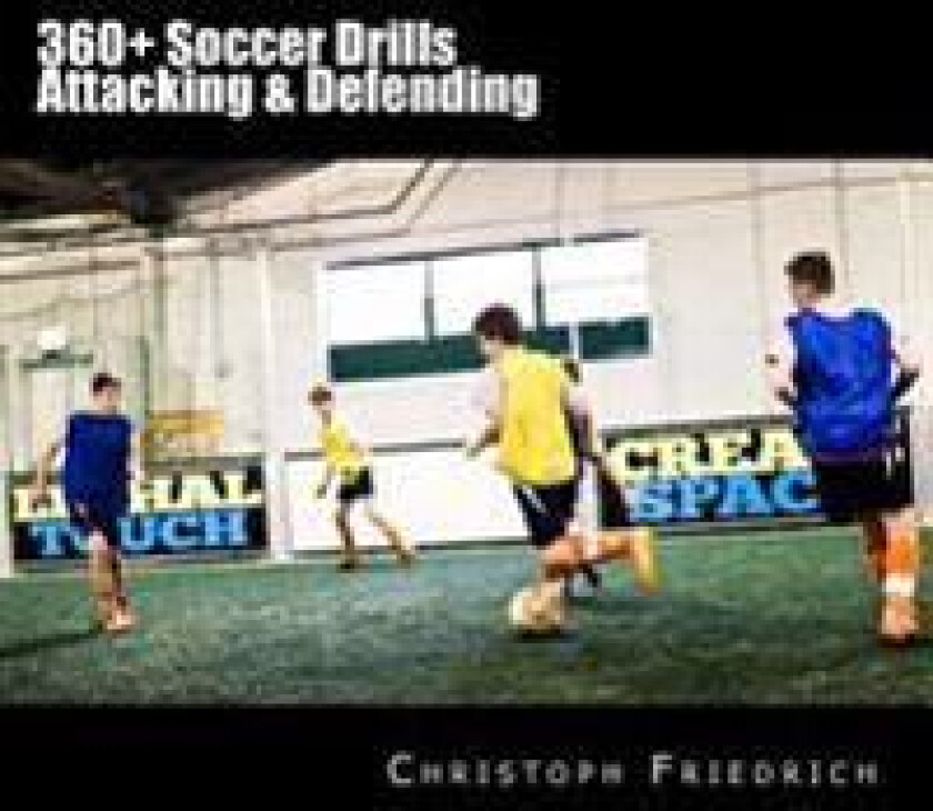 360+ Soccer Attacking & Defending Drills: Soccer Football Practice Drills for Youth Coaching & Skills Training