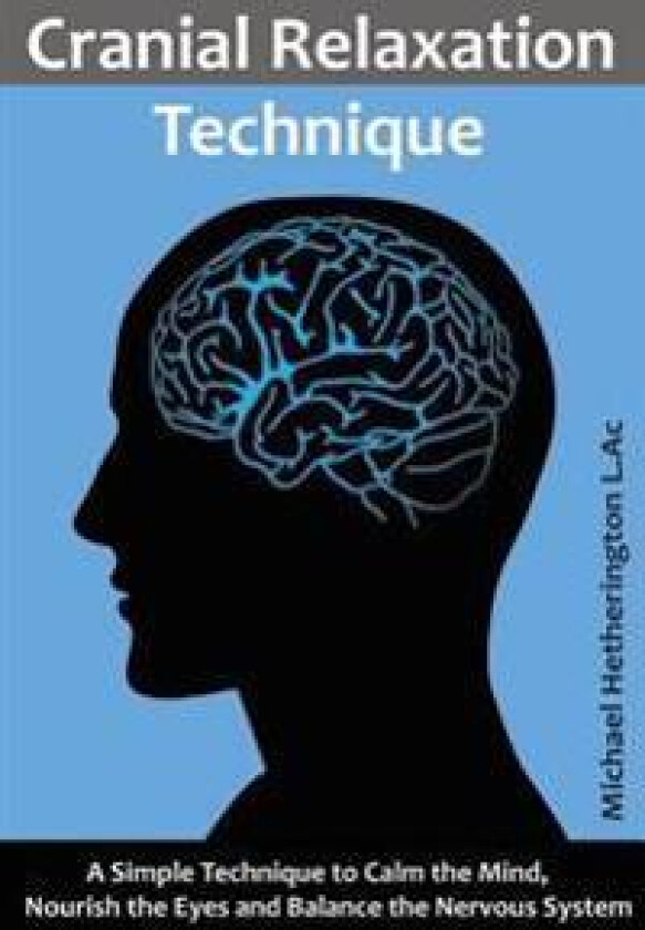 Cranial Relaxation Technique: A Simple Technique to Calm the Mind, Nourish the Eyes and Balance the Nervous System