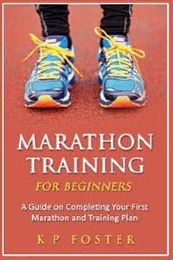Marathon Training for Beginners: A Guide on Completing Your First Marathon and Training Plan