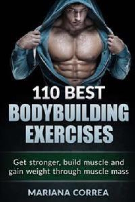 110 Best Bodybuilding Exercises: Get Stronger, Build Muscle and Gain Weight Through Muscle Mass