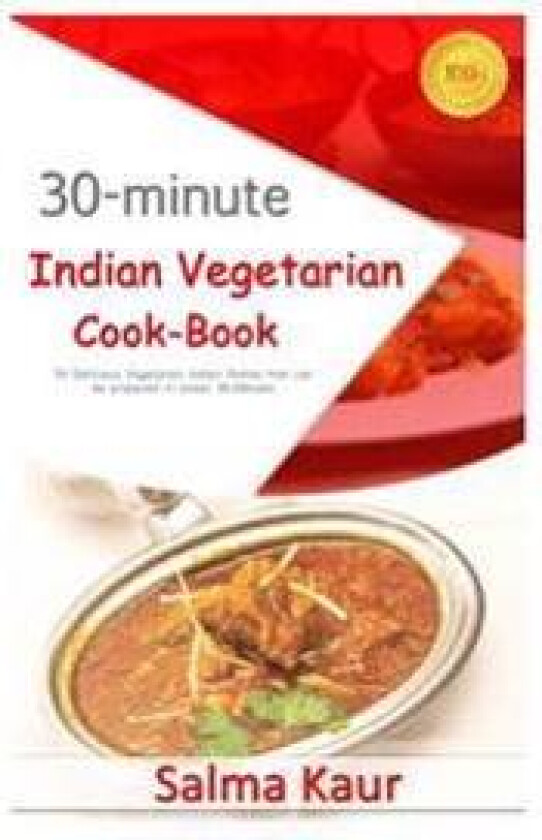 30-Minutes Indian Vegetarian Cook-Book: 30 Delicious Vegetarian Indian Dishes That Can Be Prepared in Under 30-Minutes