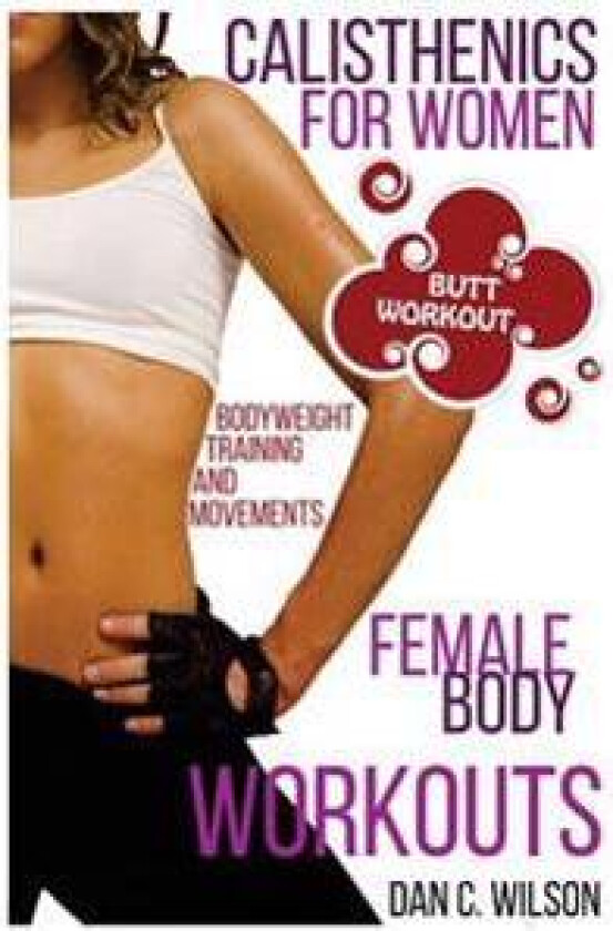 Calisthenics for Women: Female Body Workouts - Bodyweight Training and Movements - Proven Butt Workout