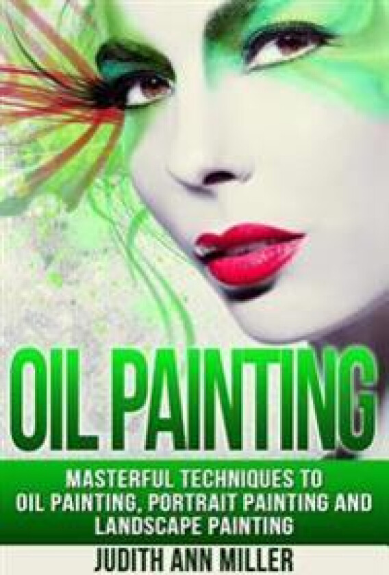 Oil Painting: Masterful Techniques to Oil Painting, Portrait Painting and Landscape Painting