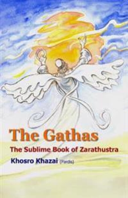 The Gathas: The sublime book of Zarathustra