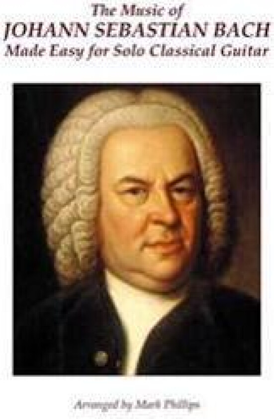 The Music of Johann Sebastian Bach Made Easy for Solo Classical Guitar