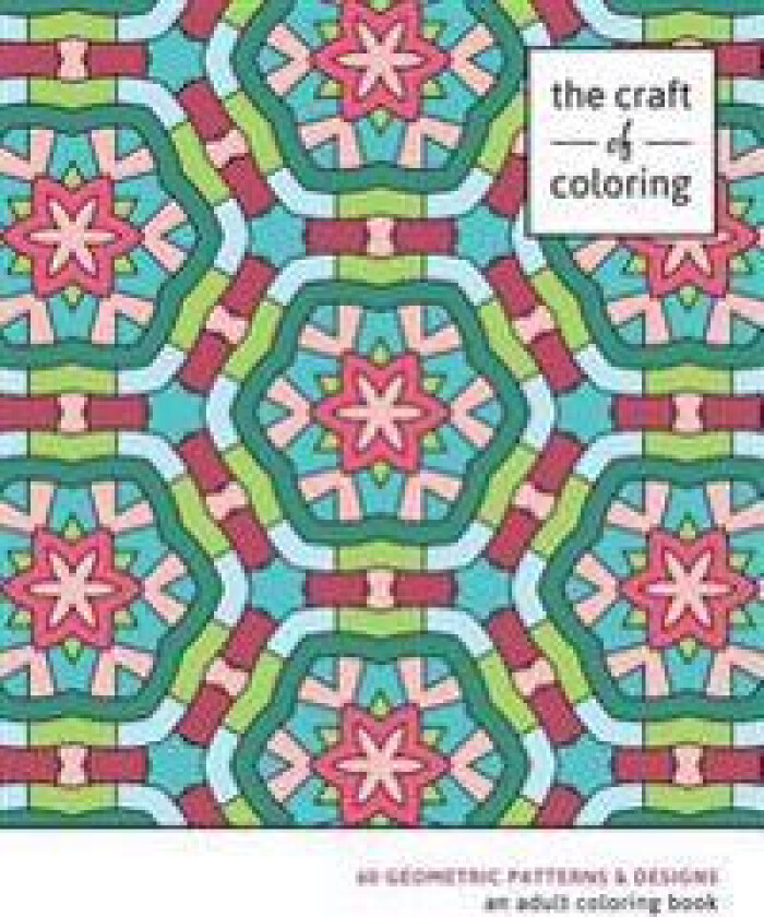 The Craft of Coloring: 60 Geometric Patterns & Designs: An Adult Coloring Book