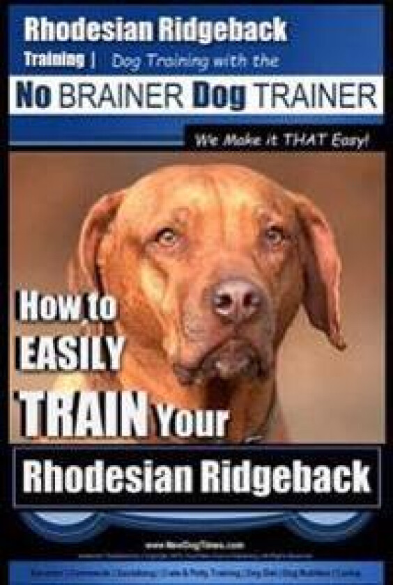 Rhodesian Ridgeback Training Dog Training with the No BRAINER Dog TRAINER We Make it THAT Easy!: How to EASILY TRAIN Your Rhodesian Ridgeback