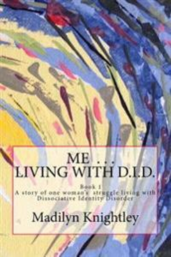 Me ... Living with D.I.D.: A Story of One Woman's Struggle of Living with Dissociative Identity Disorder.