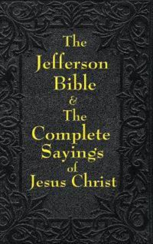 Jefferson Bible & the Complete Sayings of Jesus Christ