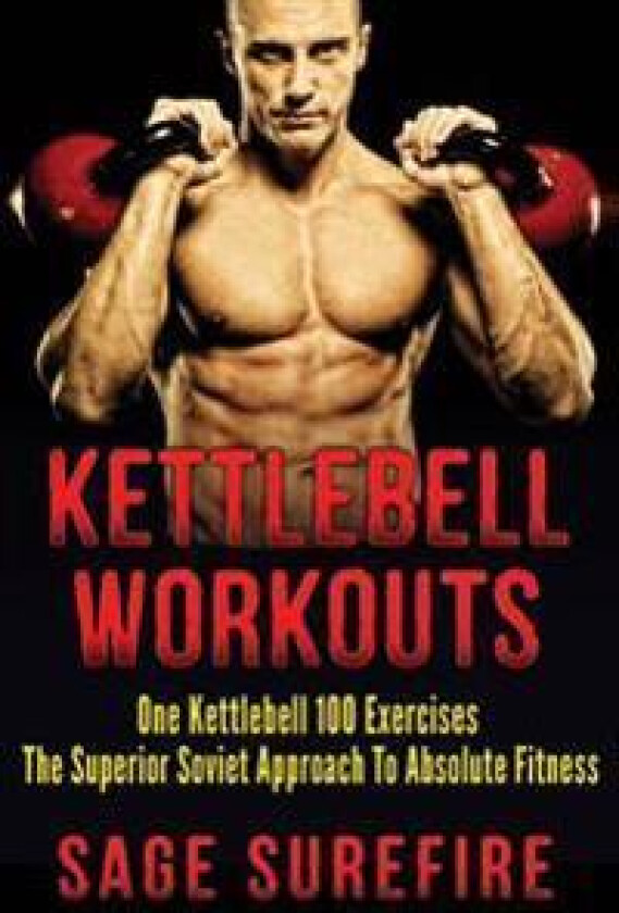 Kettlebell Workouts: One Kettlebell 100 Exercises - The Superior Soviet Approach to Absolute Fitness; Kettlebell Workouts and Kettlebell Tr