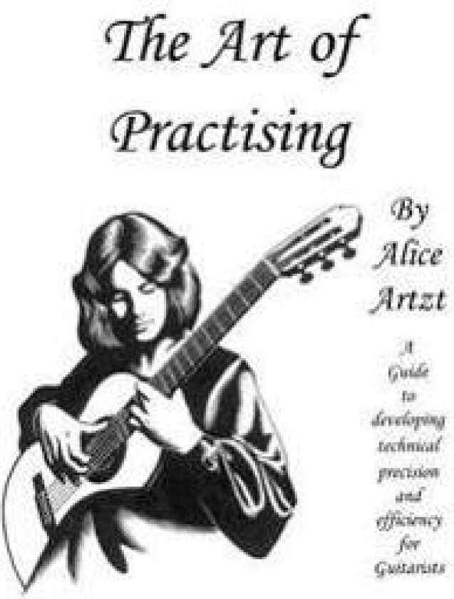 The Art of Practising: A Guitarists' Guide to Developing Technical Precision and Efficiency.