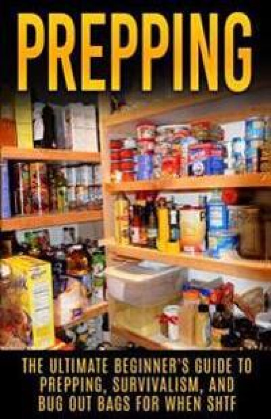 Prepping: The Ultimate Beginner's Guide to Prepping, Survivalism, and Bug Out Bags for When Shtf