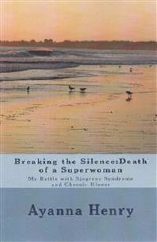 Breaking the Silence: Death of a Superwoman: My Battle with Sjogrens Syndrome and Chronic Illness