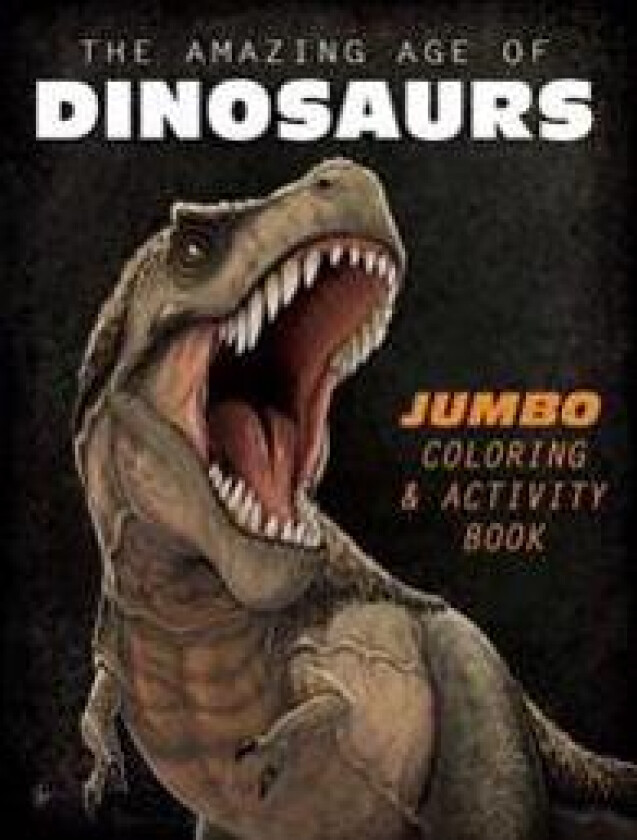 The Amazing Age of Dinosaurs: Jumbo Coloring & Activity Book