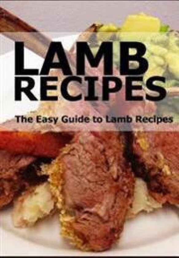 Lamb Recipes: The Easy Guide to Lamb Recipes