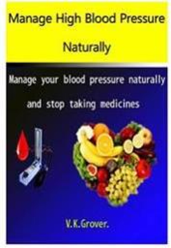 Manage High Blood Pressure Naturally: Manage your blood pressure naturally and stop taking medicines