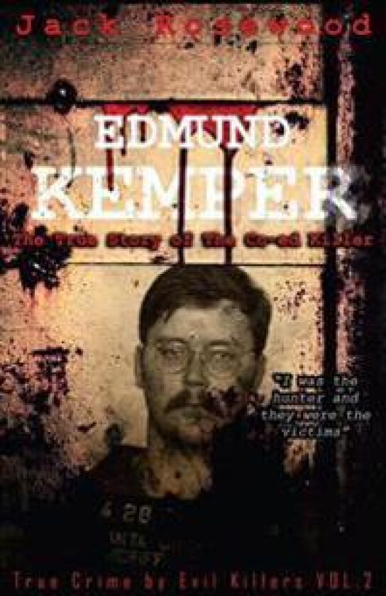 Edmund Kemper: The True Story of the Co-Ed Killer: Historical Serial Killers and Murderers