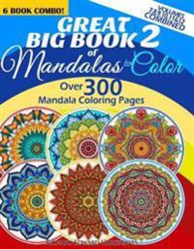 Great Big Book 2 Of Mandalas To Color - Over 300 Mandala Coloring Pages - Vol. 7,8,9,10,11 & 12 Combined: 6 Book Combo - Ranging From Simple & Easy To
