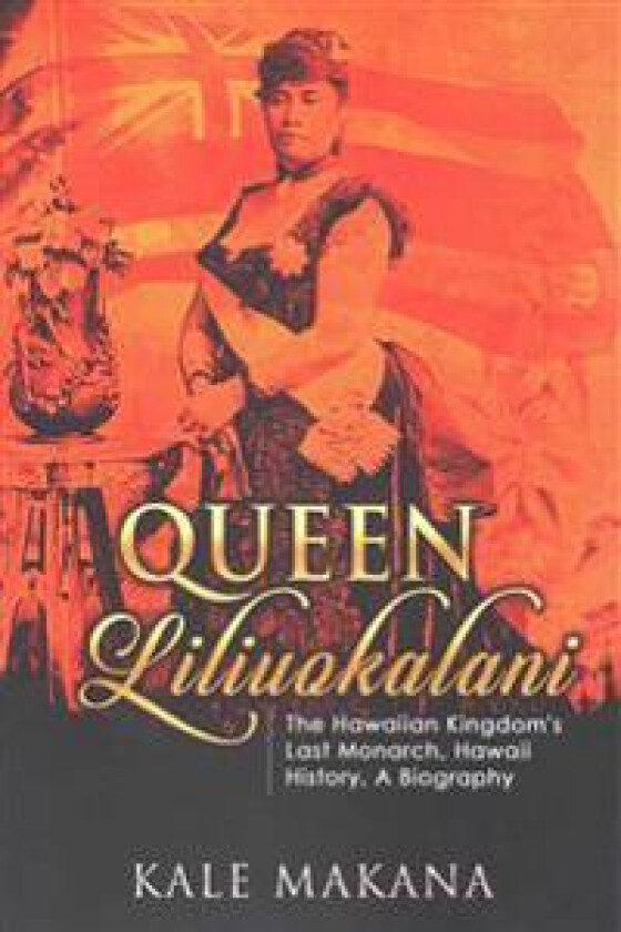 Queen Liliuokalani: The Hawaiian Kingdom's Last Monarch, Hawaii History, a Biography