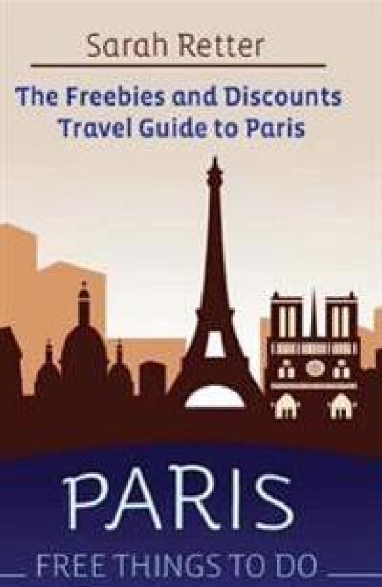 Paris: Free Things to Do: The Freebies and Discounts Travel Guide to Paris