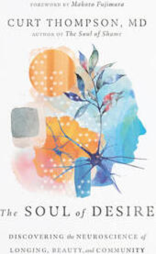 The Soul of Desire – Discovering the Neuroscience of Longing, Beauty, and Community