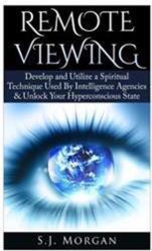 Remote Viewing: Develop and Utilize a Spiritual Technique Used by Intelligence Agencies & Unlock Your Hyperconscious State