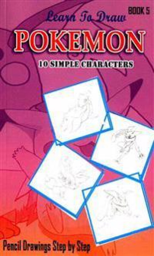 Learn To Draw Pokemon - 10 Simple Characters: Pencil Drawing Step By Step Book 5: Pencil Drawing Ideas for Absolute Beginners