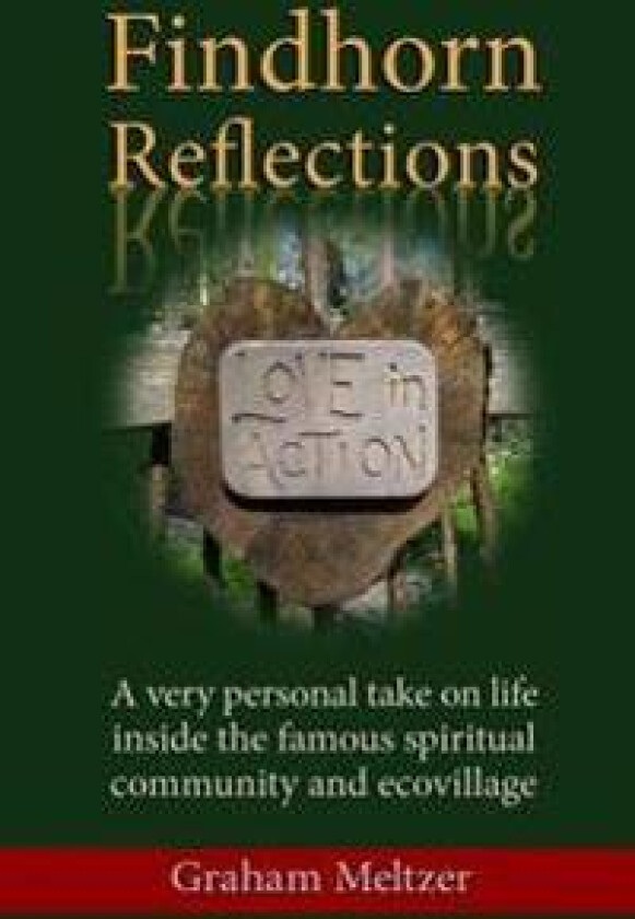 Findhorn Reflections: A Very Personal Take on Life Inside the Famous Spiritual Community and Ecovillage