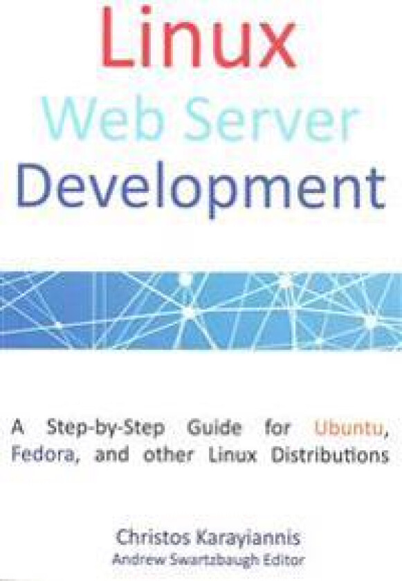 Linux Web Server Development: A Step-by-Step Guide for Ubuntu, Fedora, and other Linux Distributions